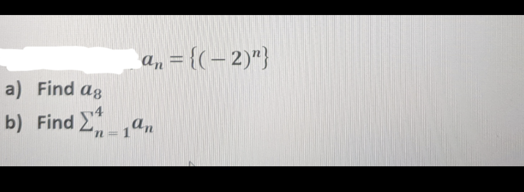 a) Find ag
b) Find Σ
n H
an = {(-2)"}
an