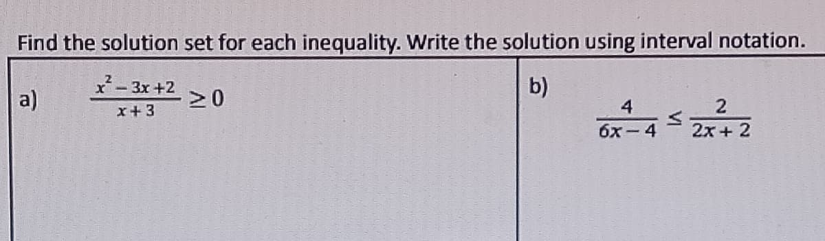 Find the solution set for each inequality. Write the solution using interval notation.
a)
x²-3x+2
x+3
≥0
b)
4
S
6x-4
2
2x + 2