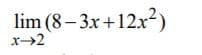 lim (8 – 3x+12x²)
x2
