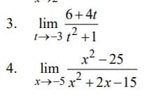 6+4t
3.
lim
-3 12 +1
x² - 25
lim
x→-5 x +2x -15
4.
