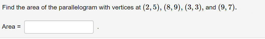 Find the area of the parallelogram with vertices at (2, 5), (8,9), (3, 3), and (9, 7).
Area =
