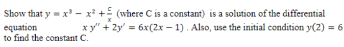 Show that y = x³ – x² +5 (where C is a constant) is a solution of the differential
x y" + 2y' = 6x(2x – 1) . Also, use the initial condition y(2) = 6
equation
to find the constant C.
%3D
