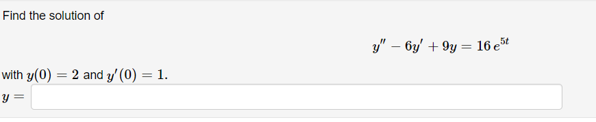 Find the solution of
y" – by' + 9y = 16 et
with y(0) = 2 and y' (0) = 1.
