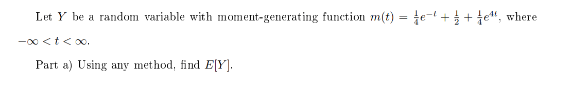 Let Y be a random variable with moment-generating function m(t) = ¿e-t ++je4t, where
-00 <t < ∞.
Part a) Using any method, find E[Y].
