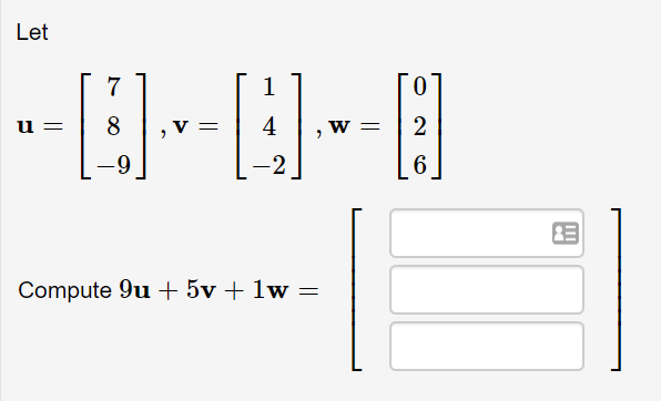 Let
--E-0-E
u =
8
4
6.
Compute 9u + 5v + 1w =
