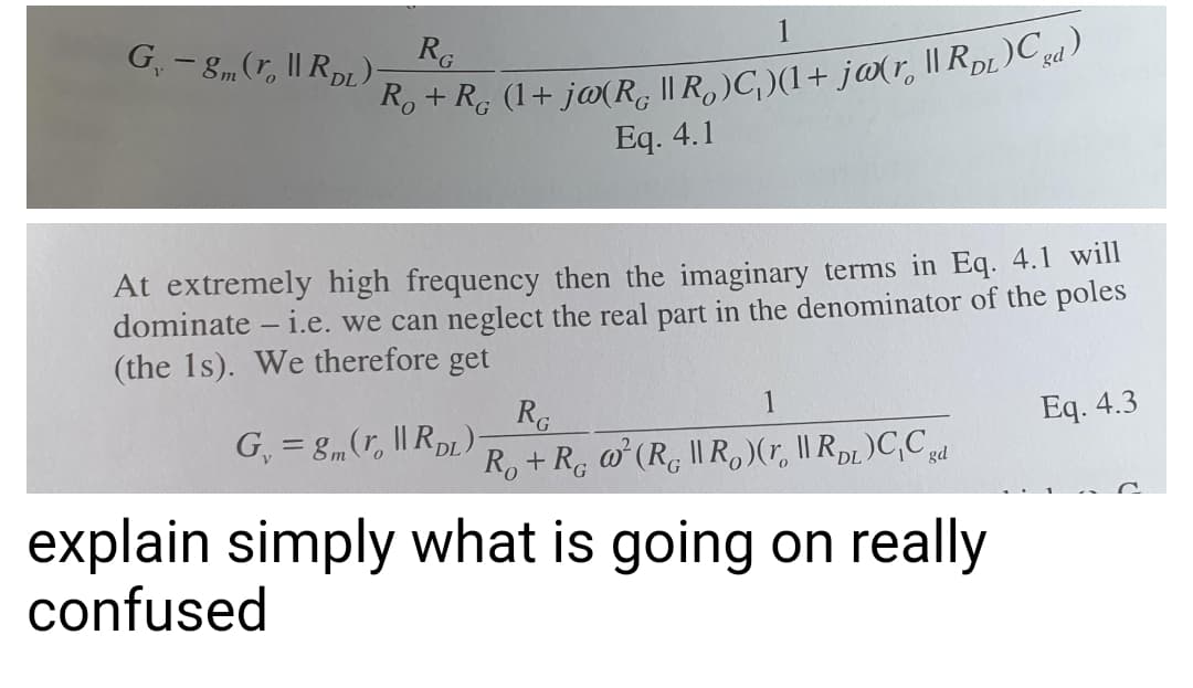 RG
G- 8„ (r, || RpL )
1
Ro + R. (1+ j@(R, || R, )C )(1+ ja(r, || RpL)
Eq. 4.1
At extremely high frequency then the imaginary terms in Eq. 4.1 will
dominate – i.e. we can neglect the real part in the denominator of the poles
(the 1s). We therefore get
R
Ro+ R, o (R ||R,)(r, I| RpL )C,C gd
1
G, = g„(r, || RpL)
Eq. 4.3
explain simply what is going on really
confused
