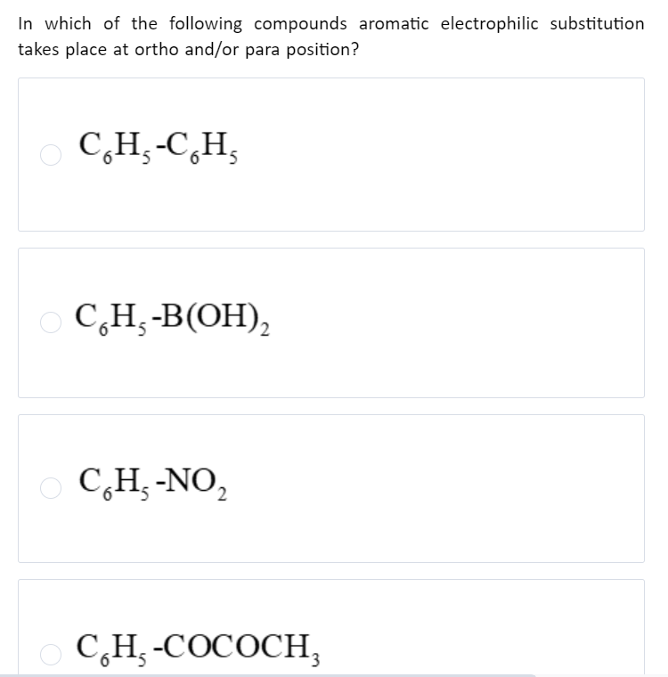 In which of the following compounds aromatic electrophilic substitution
takes place at ortho and/or para position?
OCH, -C,H,
C₂H₂-B(OH)₂
CH, -NO₂
CH₂ -COCOCH,