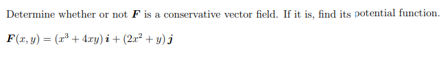 Determine whether or not F is a conservative vector field. If it is, find its potential function.
F(x, y) = (x³ + 4ry) i + (2x² + y) j
