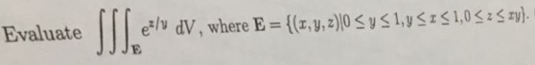 Evaluate
e/v dV, where E = {(r, y, z)|0 < y S 1,y SIS1,0525 y).
%3D
E
