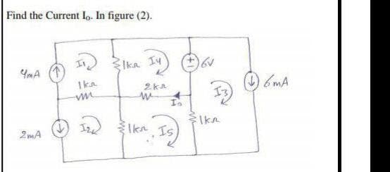 Find the Current Io. In figure (2).
Чта
2mA
Ika
-mmm
Ika Iy
2 KA
m
In
lkn Is
13
lkn
16 MA