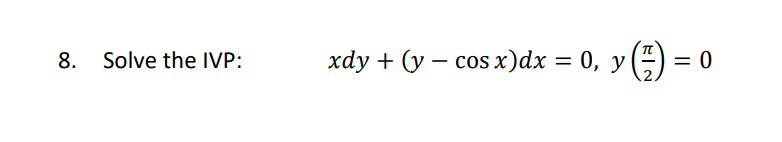 xdy + (y – cos x)dx = 0, y() = 0
0, У
%3D
8. Solve the IVP:
