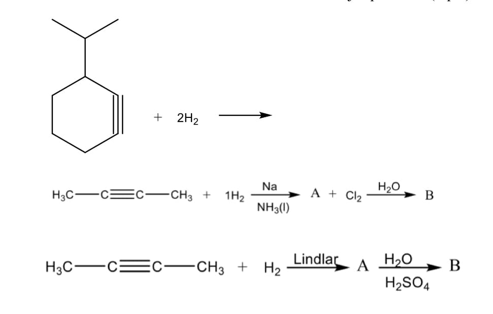 + 2H2
Na
H20
H3C-
CH3 +
1H2
NH3(1)
A + Cl2
В
H3C-
Lindlar
А
H2O
-CH3 + H2
→ B
H2SO4
