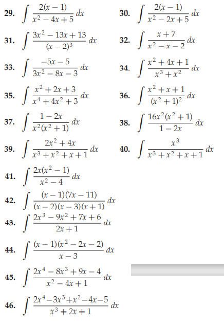 2(x – 1)
: dx
x² – 4x + 5
2(х — 1)
dx
29.
30.
J x2 – 2x + 5
3x2 – 13x + 13
dx
x+ 7
31.
32.
dx
(x – 2)3
x2 .
-X- 22
—5х — 5
x² + 4x +1
dx
Зх2 — 8х — 3
33.
34.
x³ +x²
x2 + 2x + 3
dx
x4 + 4x2 + 3
x² +x+ 1
dx
(x2 + 1)2
35.
36.
1- 2r
dx
16x²(x² + 1)
dx
1- 2x
37.
| x²(x² + 1)
38.
2r2 + 4x
-dx
I x3+x² +x +1
x3
dx
x3 +x2 +x+ 1
39.
40.
( 2r(x² – 1)
dx
х2 — 4
41.
(х — 1)(7х — 11)
dx
J (r – 2)(x – 3)(r+ 1)
2x3 – 9x2 + 7x +6
dx
42.
43.
2x +1
(x – 1)(x2 – 2x – 2)
dx
-
44.
х — 3
2x4 – 8x3 + 9x – 4
dx
-
45.
x² – 4x +1
2x4– 3x³+x² –4x-5
dx
x3 + 2r + 1
46.
