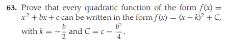 63. Prove that every quadratic function of the form f(x) =
x2 + bx +c can be written in the form f (x) – (x – k)² +C,
with k = - an
b
d C =c -
4
