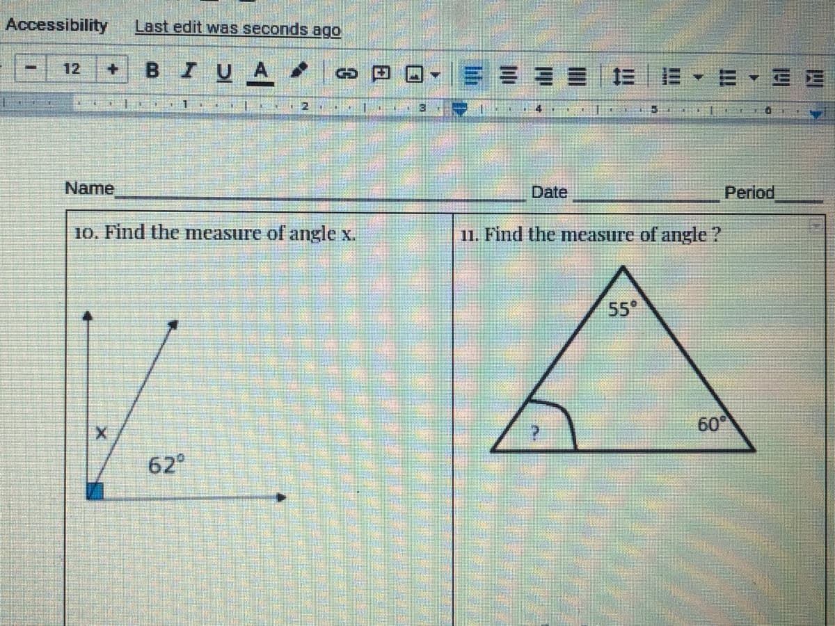 Accessibility
Last edit was seconds ago
BIUA
12
===| 三
E E E E
12
Name
Date
Period
10. Find the measure of angle x.
11. Find the measure of angle ?
55°
60°
62°
