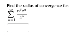 Find the radius of convergence for:
4"
n=1
