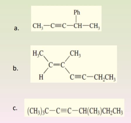 Ph
а.
CH,-C=C-CH–CH,
H,C
CH;
C=C
b.
H
c=C-CH,CH;
С.
(CH3);C-C=C-CH(CH;)CH;CH;
