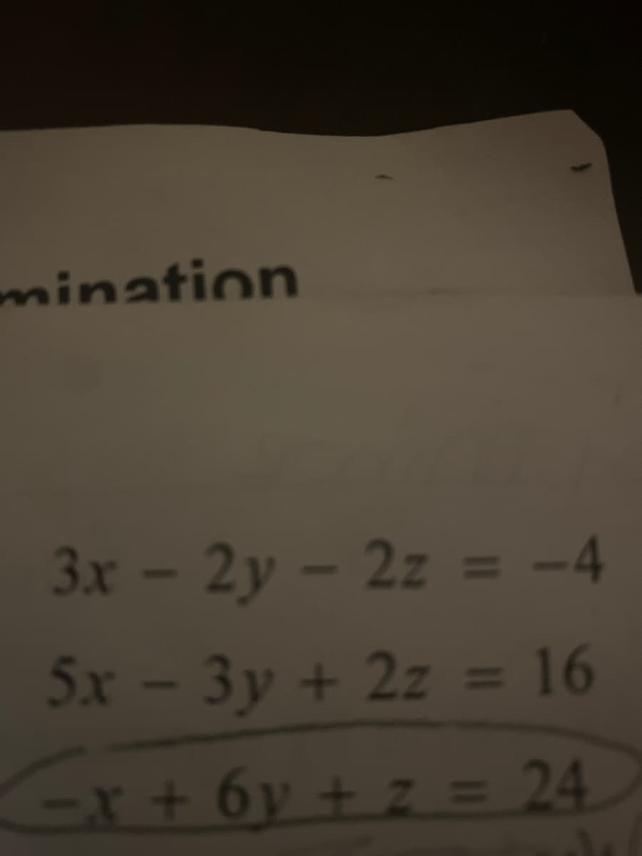 mination
3x-2y - 2z = -4
5x - 3y + 2z = 16
%3D
-x+ 6y + z = 24
