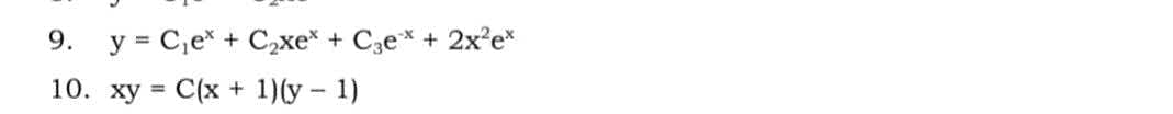 9. y = C₁e* + C₂xe* + C3ex + 2x²e*
10. xy = C(x + 1)(y- 1)