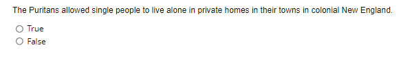 The Puritans allowed single people to live alone in private homes in their towns in colonial New England.
True
False