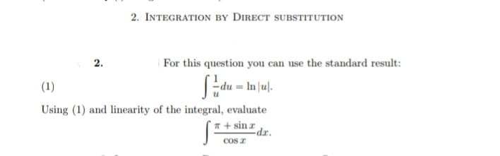 2. INTEGRATION BY DIRECT SUBSTITUTION
2.
For this question you can use the standard result:
(1)
Sdu = ln ul.
Using (1) and linearity of the integral, evaluate
+ sin z
cos
-dz.