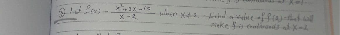 OLet Lox)=X43X-10 When x+2-Fend a value off(2that will
X-2
make fis continuous at X-2
