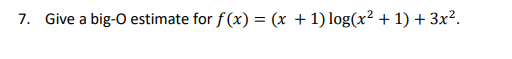 7. Give a big-O estimate for f(x) = (x + 1) log(x² + 1) + 3x².