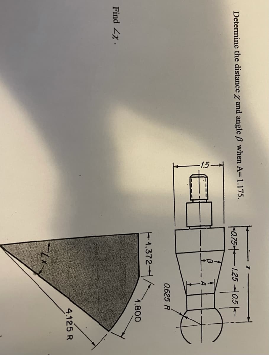 TB-
Determine the distance y and angle B when A=1.175.
Fa754-1.25 0,5
0.625 R
1.372
1.800
Find Zx .
4.125 R
