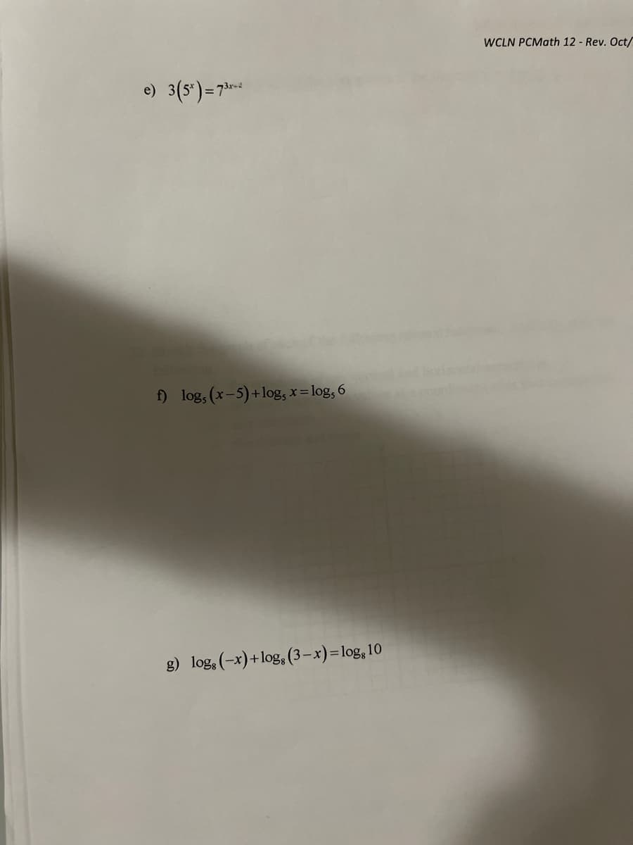 WCLN PCMath 12 - Rev. Oct/
e) 3(s')=7
f) log, (x-5)+log, x=log, 6
g) log, (-x) + log, (3-x)=log,10
