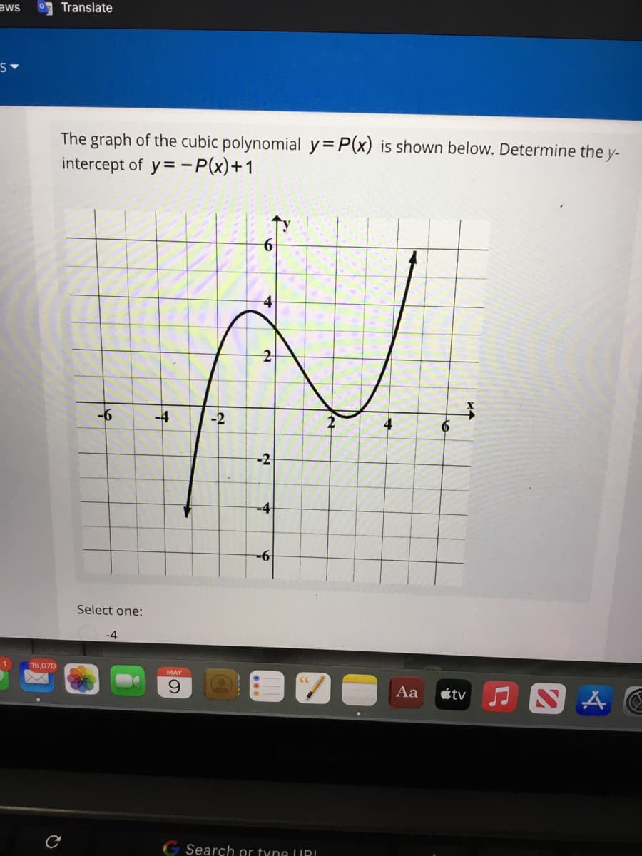 ews
Translate
The graph of the cubic polynomial y=P(x) is shown below. Determine the y-
intercept of y= -P(x)+1
-6
-4
-2
4
6
-2
-4
-
Select one:
-4
16,070
MAY
6.
Aa
étv
Search or tyne LURI
