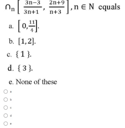 3n-3
2n+9
n eN equals
3n+1
n+3
a. 0,
b. [1,2].
c. {1}.
d. {3 }.
e. None of these
