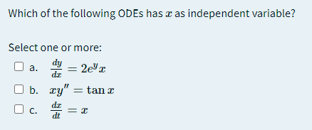 Which of the following ODES has a as independent variable?
Select one or more:
dy
dz
а.
2ex
b. ry" = tan a
dz
Oc.
dt
