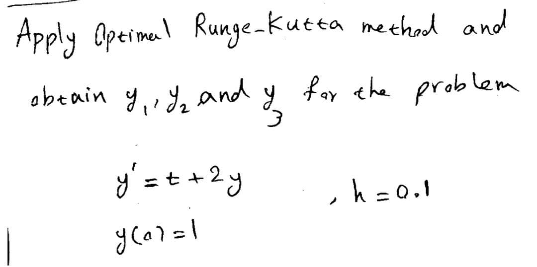 Apply Optimal Runge-Kutta methed and
obtain y₁, 1₂ and
y² = + + 2y
y(a)=1
3
for the problem
, h = Q.1