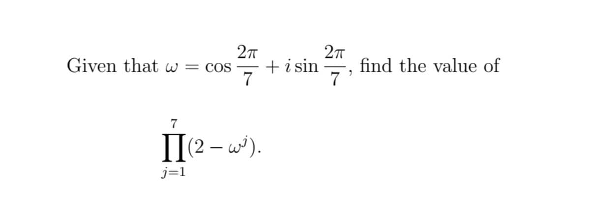 Given that w = cos
+i sin
find the value of
7
7
I[(2 – w).
j=1
