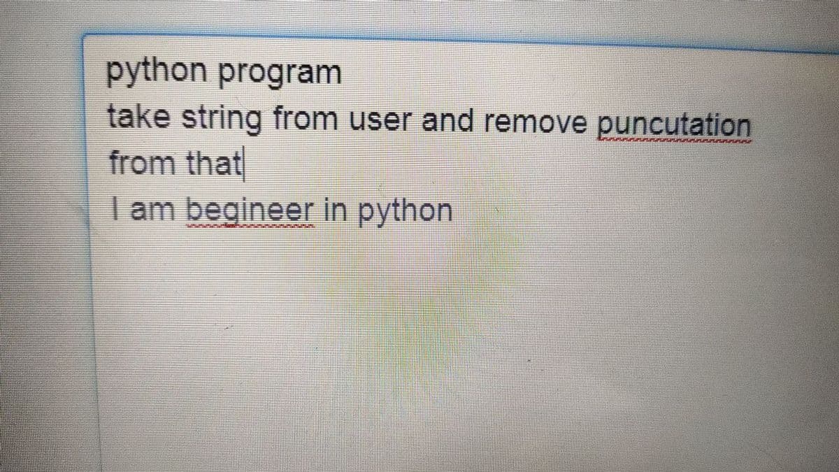 python program
take string from user and remove puncutation
from that
I am begineer in python
