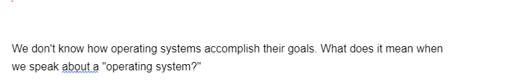 We don't know how operating systems accomplish their goals. What does it mean when
we speak about a "operating system?"