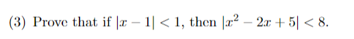 (3) Prove that if |x − 1| < 1, then |r² - 2x + 5 <8.