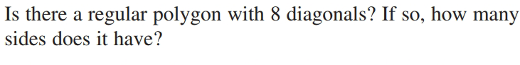 Is there a regular polygon with 8 diagonals? If so, how many
sides does it have?
