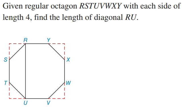 Given regular octagon RSTUVWXY with each side of
length 4, find the length of diagonal RU.
R
Y
W
U
V
