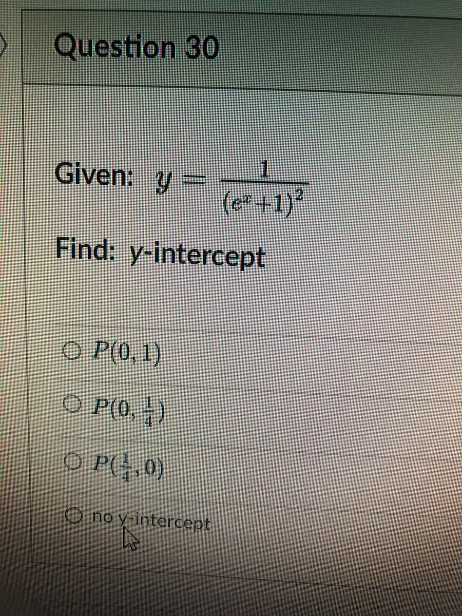 Question 30
Given: y =
Find: y-intercept
O P(0, 1)
O P(0,¹)
O P(1,0)
(e+1)²
Ono y-intercept