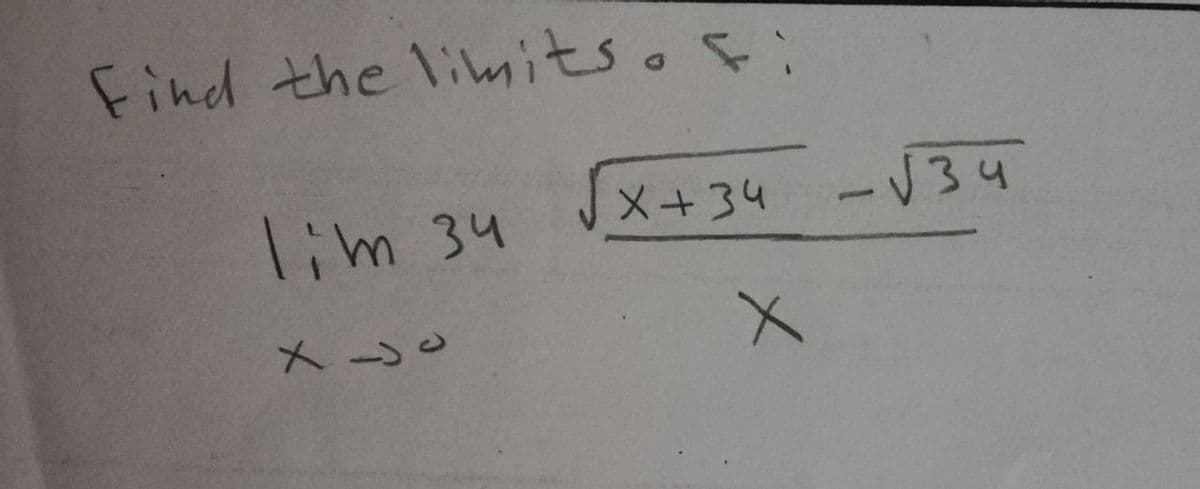 Find the limitso f:
lim 34
X+34 -V34
