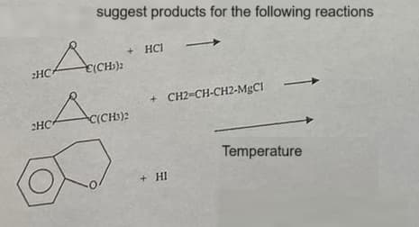 2HC
2HC
suggest products for the following reactions
C(CH₂)2
+ HCI
C(CH3)2
+ CH2=CH-CH2-MgC1
+ HI
Temperature