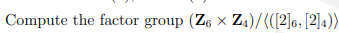 Compute the factor group (Z6 x Z.)/(([2]6, [2]4))
