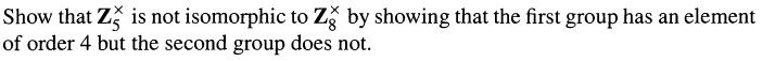 Show that Z is not isomorphic to Zž by showing that the first group has an element
of order 4 but the second group does not.
