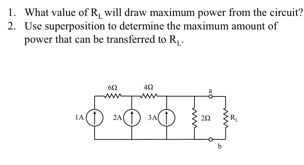 1. What value of R, will draw maximum power from the circuit?
2. Use superposition to determine the maximum amount of
power that can be transferred to R,.
a
1A
2A
ЗА
R
b
