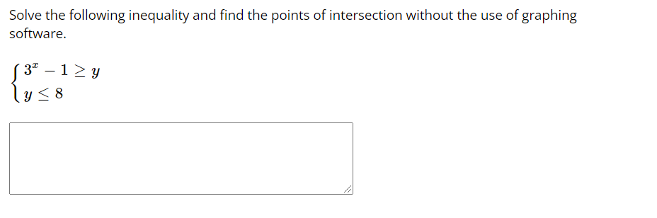 Solve the following inequality and find the points of intersection without the use of graphing
software.
S 3º – 1 > y
ly< 8
