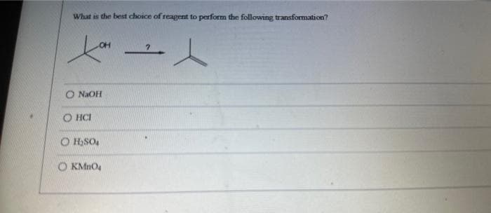 What is the best choice of reagent to perform the following transformation?
ta
-X
O NaOH
OHCI
O H₂SO4
OKMnO4
?