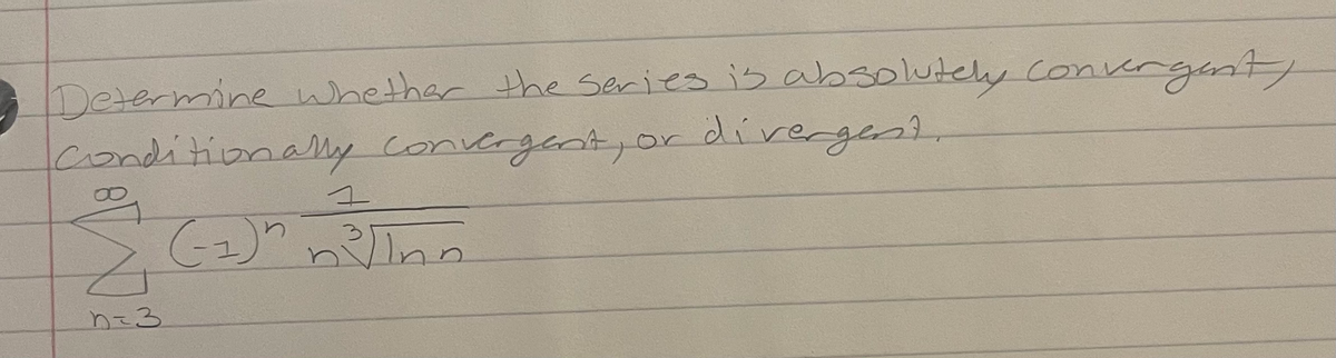 Determine nhethar the series is absolutely converginty
conditionally Convergent,or
dirergest.
