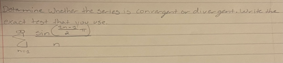 Detarmine whether the series is Convergeot or divergent.Writethe
lexact test that
you
Sin(-a Use.
