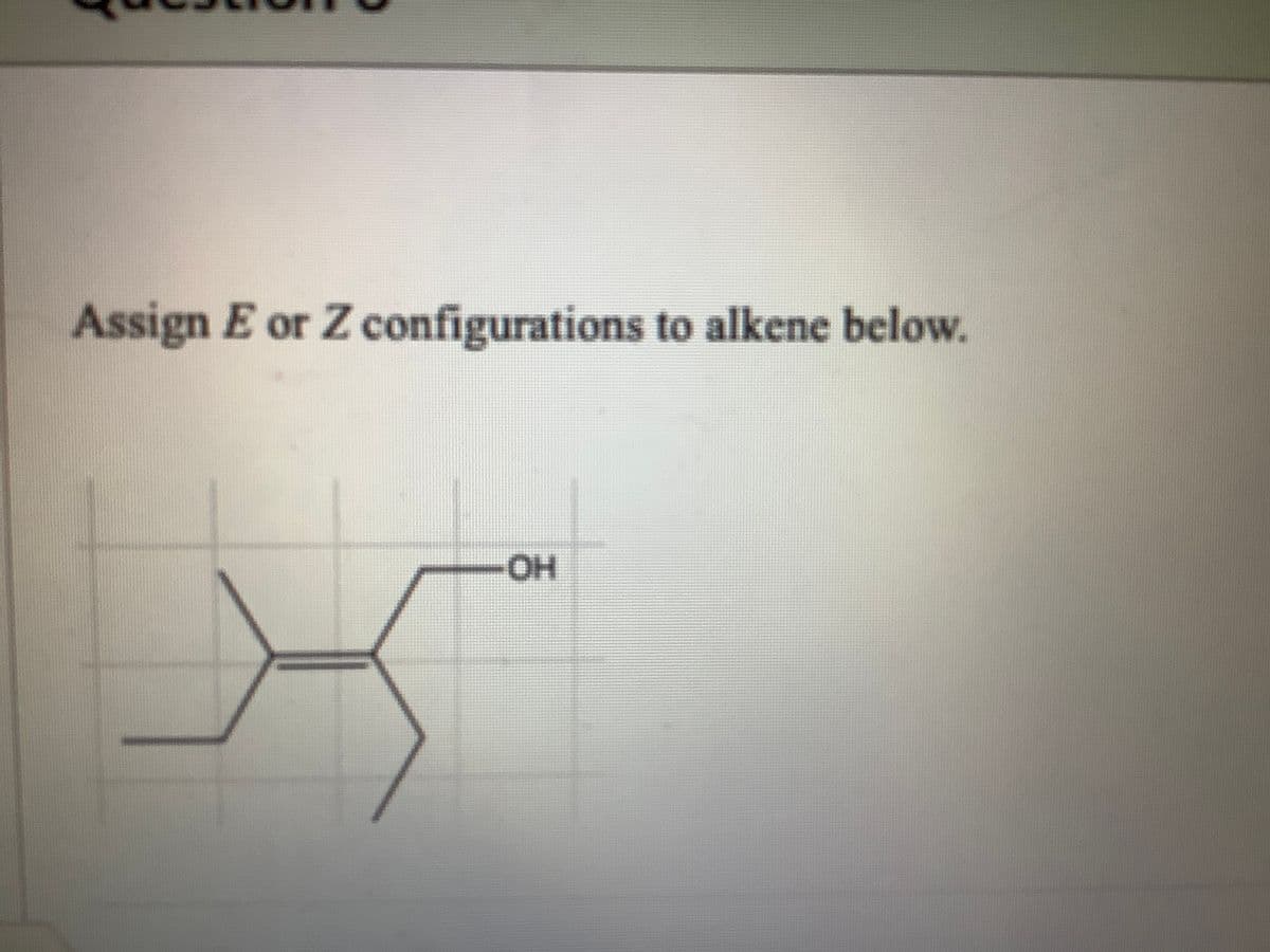 Assign E or Z configurations to alkene below.
HO-
